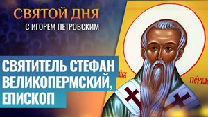 СВЯТИТЕЛЬ СТЕФАН ВЕЛИКОПЕРМСКИЙ, ЕПИСКОП / СВЯТОЙ ДНЯ