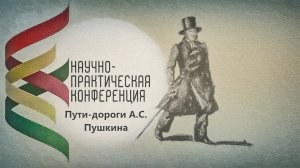 Научно - практическая конференция "Пути - дороги А.С.Пушкина". Часть 3.