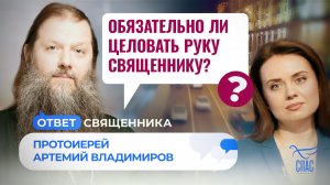 ОБЯЗАТЕЛЬНО ЛИ ЦЕЛОВАТЬ РУКУ СВЯЩЕННИКУ?