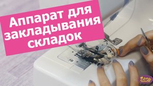 АППАРАТ для закладывания СКЛАДОК.  Как правильно использовать  ||  Хочу Шить