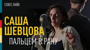 Саша Шевцова — Пальцем в рану | СОЮЗ ЛАЙВ