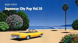 Ride Back to the 80s with Japanese City Pop Mix - Vol. 10 (年代シティポップ CityPop 日本の80s) by Baba Fresh
