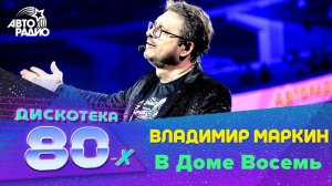 ️ Владимир Маркин - В Доме Восемь (LIVE @ Дискотека 80-х 2019)