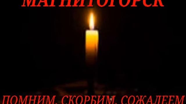 МАГНИТОГОРСК - ПОМНИМ, СКОРБИМ, СОЖАЛЕЕМ!!!