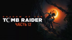 Shadow of the Tomb Raider | ФИНАЛ