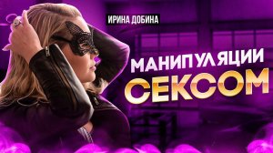 ЖЕНСКИЕ МАНИПУЛЯЦИИ В SEKSE| ИРИНА ДОБИНА