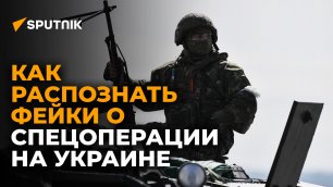 Как распознать фейки о спецоперации на Украине — мнение эксперта