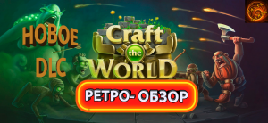 анонс нового DLC Craft the world. Ретро обзор. Тряхнем стариной.