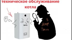10. ТО котла. ЗАЧЕМ? Что ПРОВЕРЯЕТ специалист? Ключевые пункты