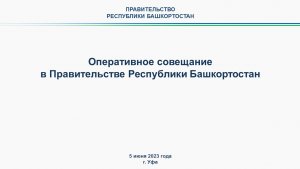 Оперативное совещание в Правительстве Республики Башкортостан: прямая трансляция 5 июня 2023 года