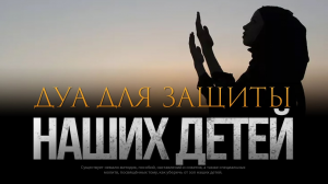 ДУА ДЛЯ ЗАЩИТЫ НАШИХ ДЕТЕЙ!