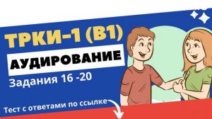 ТРКИ-1. Аудирование. Текст 4, задания 16-20