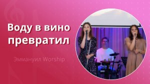 Воду в вино превратил (live) — группа прославления ц. Эммануил Алматы