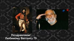 Поздравление Вахтанга Кикабидзе с 75 летием.