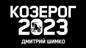 КОЗЕРОГ - ГОРОСКОП - 2023 / ДМИТРИЙ ШИМКО