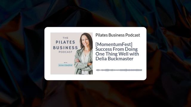 Pilates Business Podcast: [MomentumFest] Success From Doing One Thing Well with Delia Buckmaster
