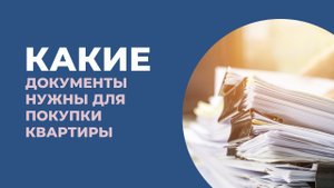 Какие документы нужны для покупки квартиры