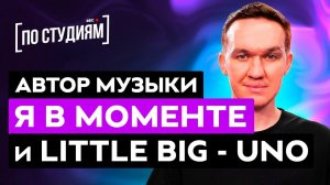 Автор музыки LITTLE BIG - UNO и Джарахов & Markul – Я в моменте [ПО СТУДИЯМ]