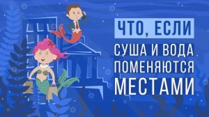 ЧТО, ЕСЛИ поменять местами СУШУ и ОКЕАН