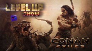 Level Up show, 3 сезон, 14 серия. Обзор Conan Exiles