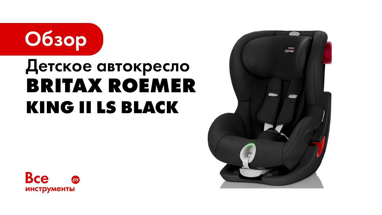 Обзор детского автокресла ROMER KING II LS RU смотреть онлайн