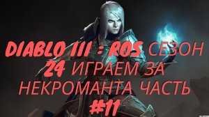 Diablo III : RoS Сезон 24 Некромант Часть #11