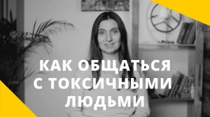 Как общаться с токсичными людьми? ★ Анна Комлова