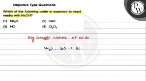 , Objective Type Questions
Which of the following oxide is expected to react readily with NaOH ?(..