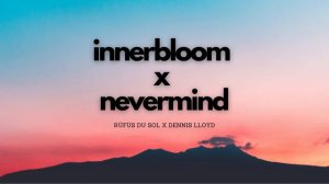 Rüfüs Du Sol x Dennis Lloyd | Innerbloom x Nevermind
