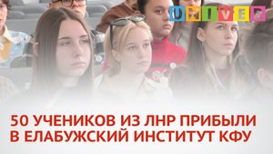 50 УЧЕНИКОВ ИЗ ЛНР ПРИБЫЛИ В ЕЛАБУЖСКИЙ ИНСТИТУТ КФУ
