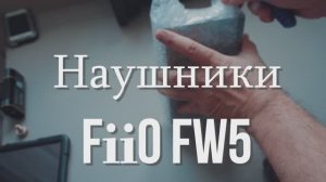 FiiO FW5 Наушники для души