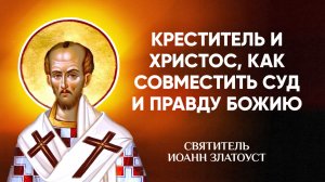 Иоанн Златоуст — 36 Креститель и Христос, как совместить суд и правду Божию — Беседы на Матфея