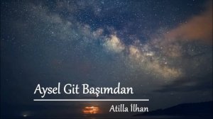 Aysel Git Başımdan /Atilla İlhan