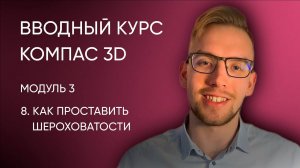 Вводный курс Компас-3D. Модуль 3. Урок 8 - Как проставить шероховатости