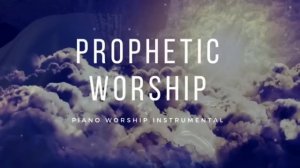 Prophetic Worship - Piano Worship Instrumental
