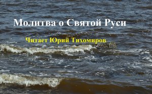 Читает Юрий Тихомиров - Молитва о Святой Руси.