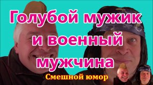 Смешной юмор - Голубой мужик и военный мужчина