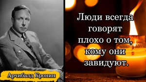 Арчибалд Кронин. Люди всегда говорят плохо о том, кому они завидуют.