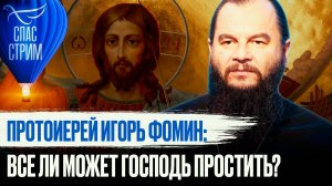 ПРОТОИЕРЕЙ ИГОРЬ ФОМИН: ВСЕ ЛИ МОЖЕТ ГОСПОДЬ ПРОСТИТЬ?