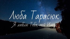 Христианская Музыка || Люба Тарасюк - Я люблю Тебя, мой Иисус || Христианские песни