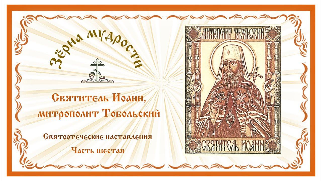 Зерна мудрости.  Святитель Иоанн, митрополит Тобольский. Святоотеческие наставления. Часть шестая.