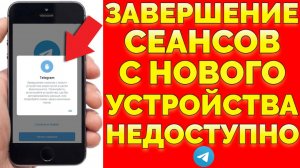 Не получается завершить сеанс в Телеграмме с нового устройства пишет Завершение сеансов с нового...