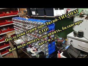 Последняя серия про Литий-ТИТАНАТ LTO! Как подключать, соединять, балансировать и т.д.