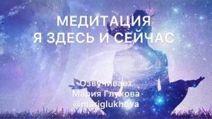 МЕДИТАЦИЯ "Я ЗДЕСЬ И СЕЙЧАС". Медитативная практика по возвращению себя к настоящему моменту