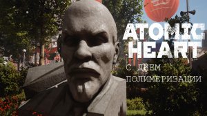 С Днем полимеризации – Atomic Heart #1