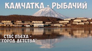 Рыбачий - Камчатка  - "Город детства"