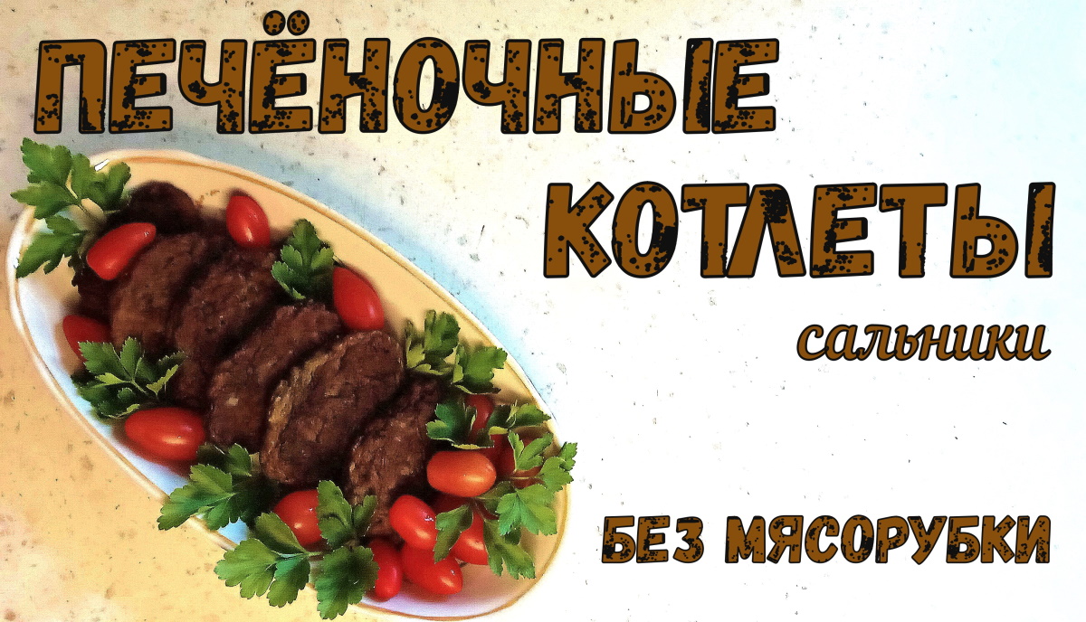ПЕЧЕНОЧНЫЕ КОТЛЕТЫ БЕЗ МЯСОРУБКИ. САЛЬНИКИ. Полезная и вкусная еда – это просто.