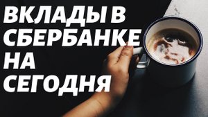 Вклады в Сбербанке на сегодня