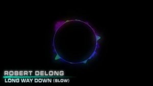 Robert Delong - Long Way Down (Slowed Down)