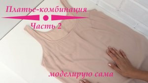 Платье-комбинация: Простой гид по  моделированию. Часть 2 #шью платье